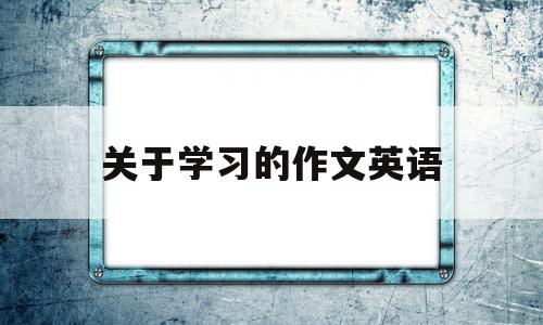 关于关于学习的作文英语的信息